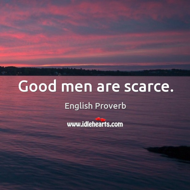 Good men are scarce. Image