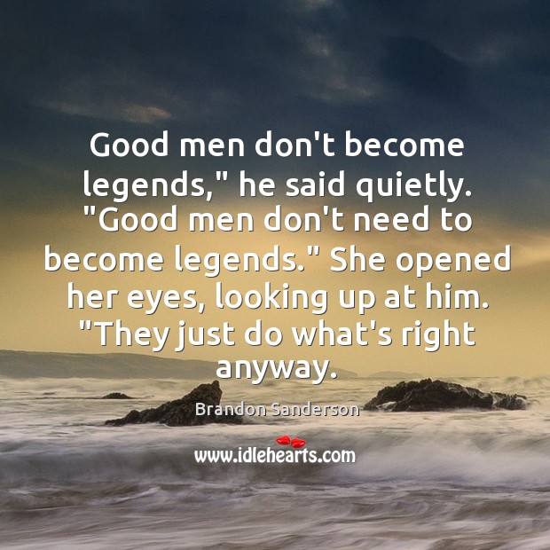 Good men don’t become legends,” he said quietly. “Good men don’t need Men Quotes Image