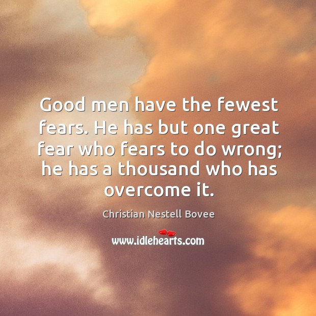 Good men have the fewest fears. He has but one great fear who fears to do wrong Christian Nestell Bovee Picture Quote