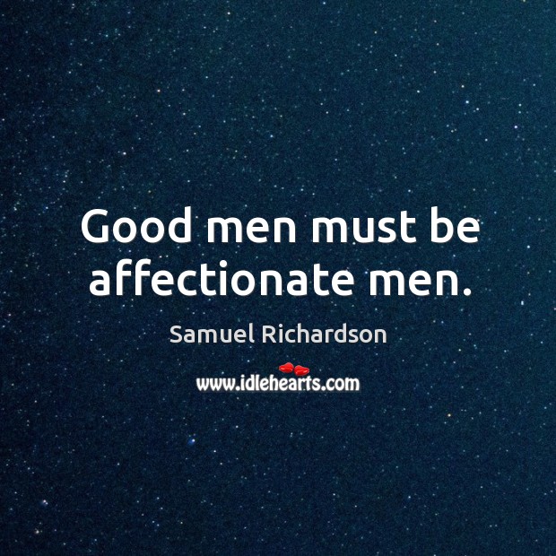 Good men must be affectionate men. Samuel Richardson Picture Quote