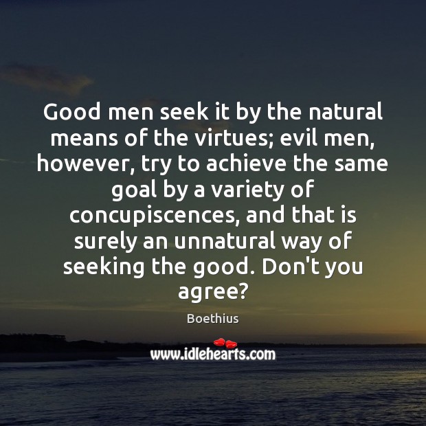 Good men seek it by the natural means of the virtues; evil Boethius Picture Quote