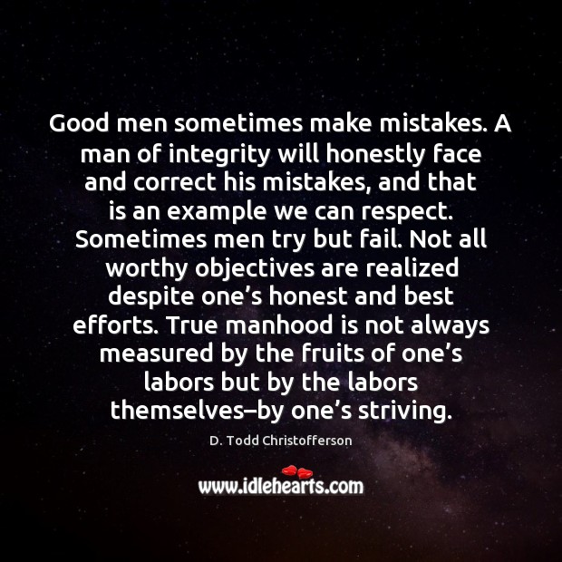 Good men sometimes make mistakes. A man of integrity will honestly face D. Todd Christofferson Picture Quote