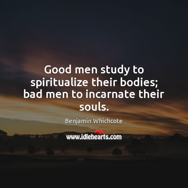 Good men study to spiritualize their bodies; bad men to incarnate their souls. Men Quotes Image
