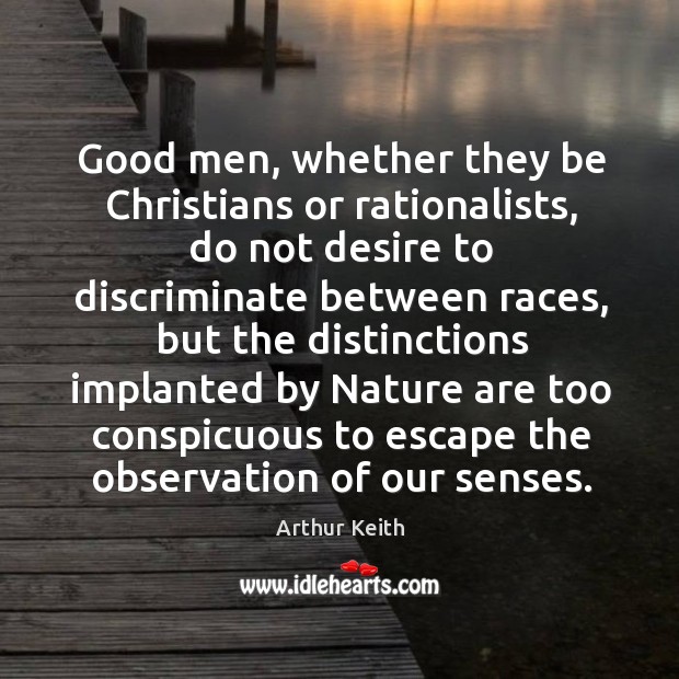 Good men, whether they be christians or rationalists Arthur Keith Picture Quote