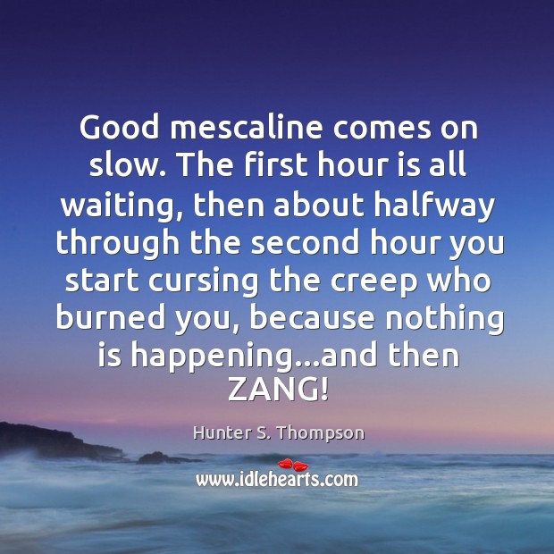 Good mescaline comes on slow. The first hour is all waiting, then Hunter S. Thompson Picture Quote