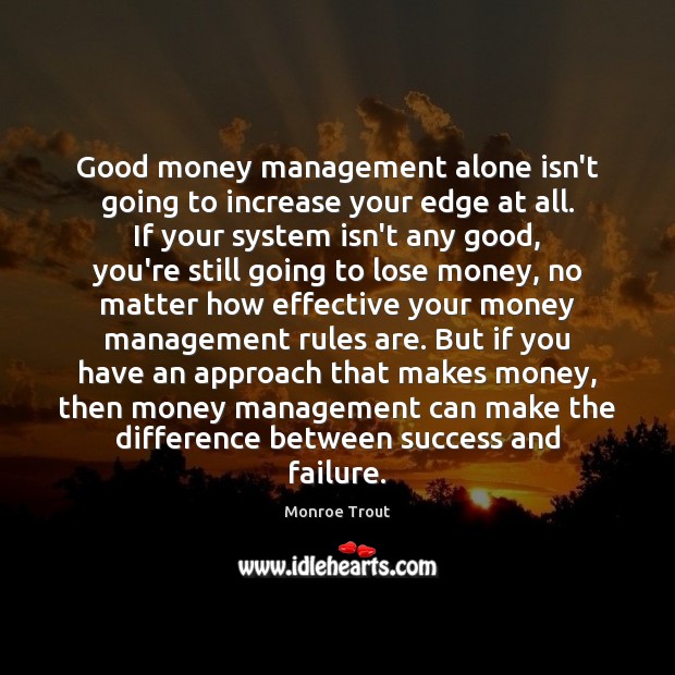 Good money management alone isn’t going to increase your edge at all. Monroe Trout Picture Quote