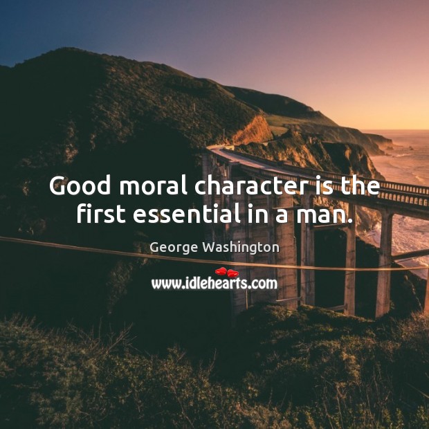 Good moral character is the first essential in a man. Image