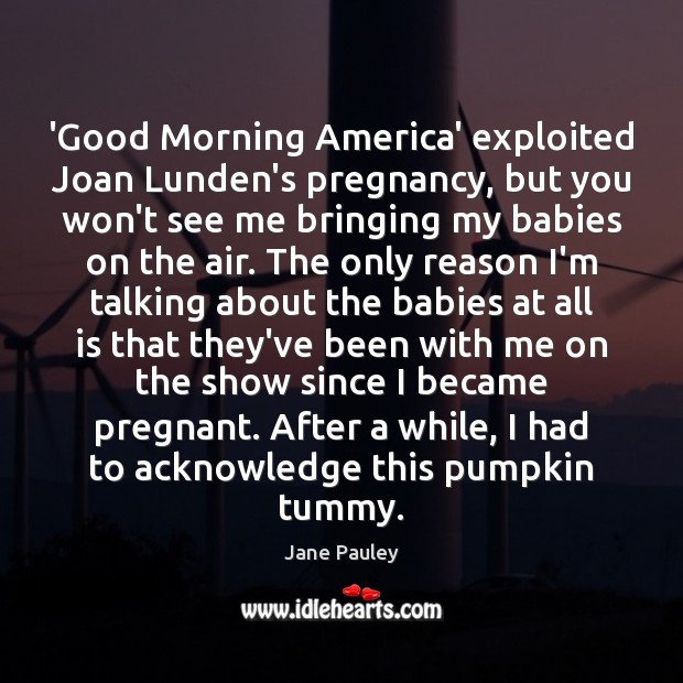 ‘Good Morning America’ exploited Joan Lunden’s pregnancy, but you won’t see me Jane Pauley Picture Quote