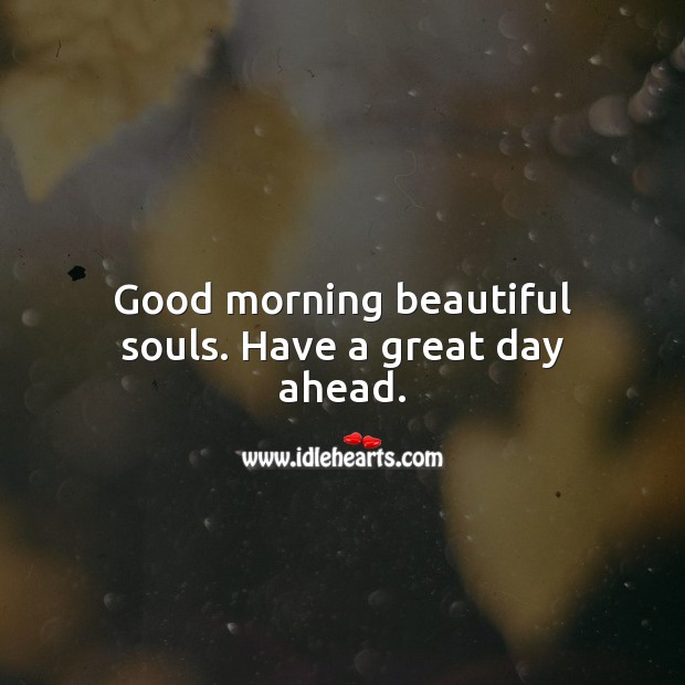 Good morning beautiful souls. Have a great day ahead. Good Morning Quotes Image