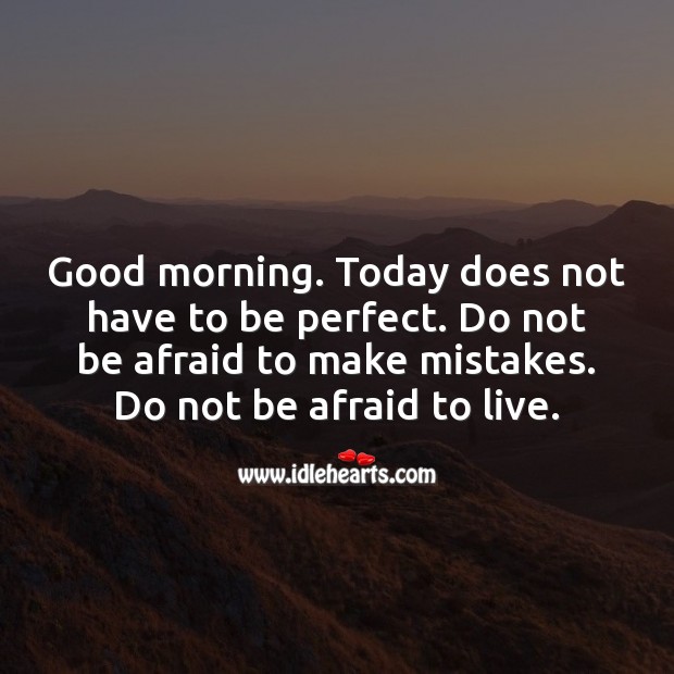 Good morning. Do not be afraid to make mistakes. Do not be afraid to live. Good Morning Quotes Image