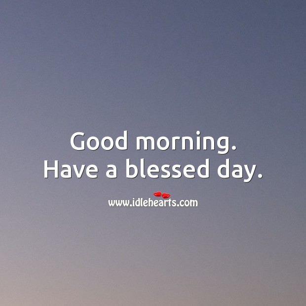 Good morning everyone. Have a blessed day. Image