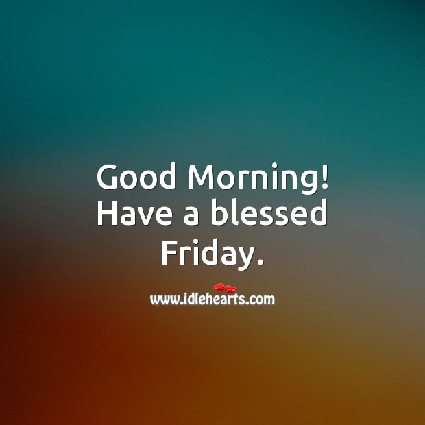 Good Morning! Have a blessed Friday. Image