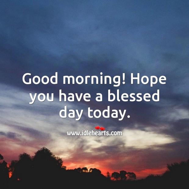 Good morning! Hope you have a blessed day today. 