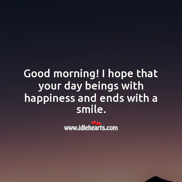 Good morning! I hope that your day beings with happiness and ends with a smile. Image