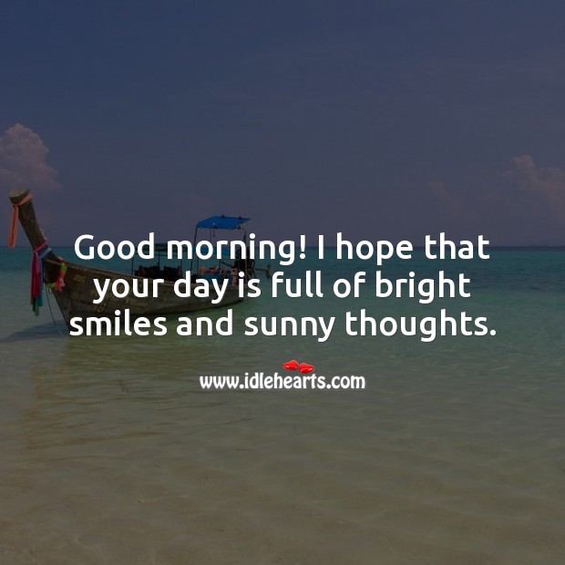 Good morning! I hope that your day is full of bright smiles and sunny thoughts. Good Morning Quotes Image