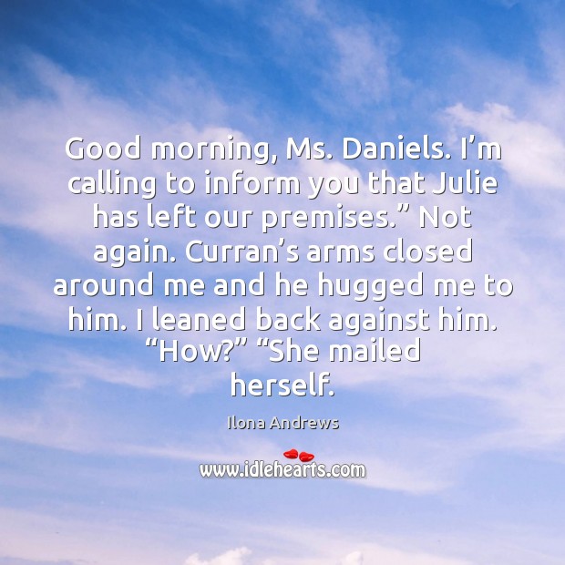 Good morning, Ms. Daniels. I’m calling to inform you that Julie Good Morning Quotes Image