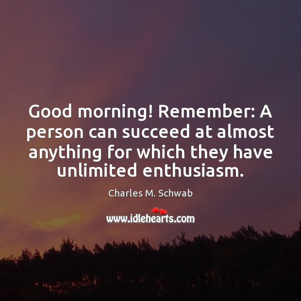 Good morning! Remember: A person can succeed at almost anything for which Good Morning Quotes Image