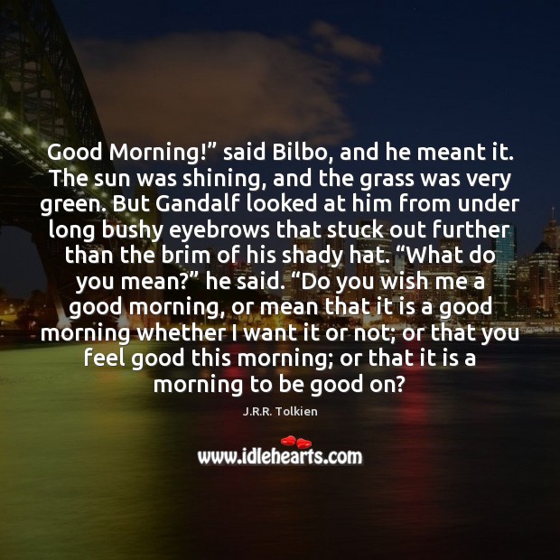 Good Morning!” said Bilbo, and he meant it. The sun was shining, Image