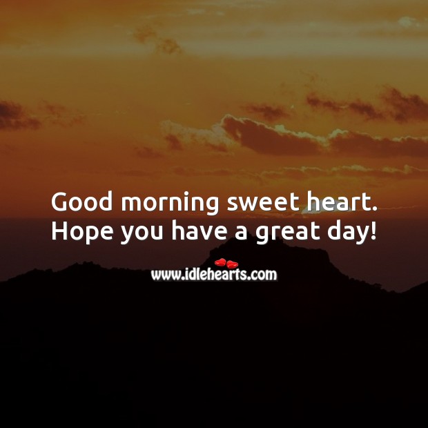 Good morning sweet heart. Hope you have a great day! Good Day Quotes Image