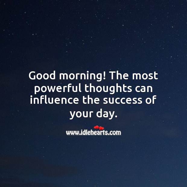 Good morning! The most powerful thoughts can influence the success of your day. Image
