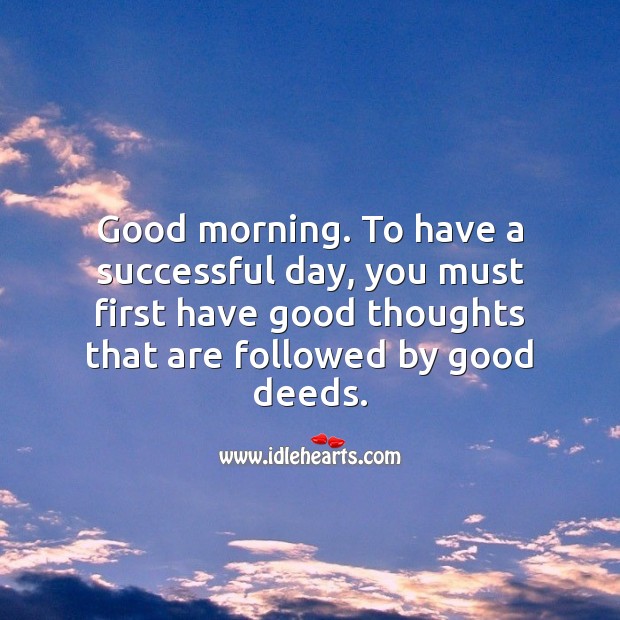 Good morning. To have a successful day, you must first have good thoughts. Good Morning Quotes Image