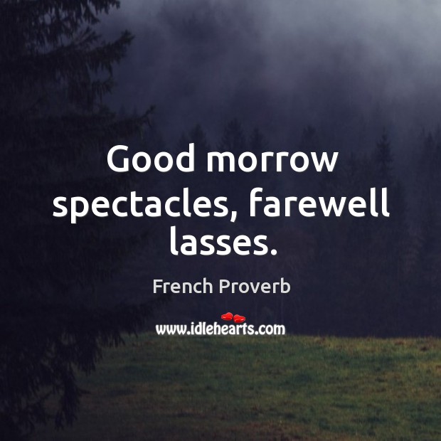 Good morrow spectacles, farewell lasses. Image
