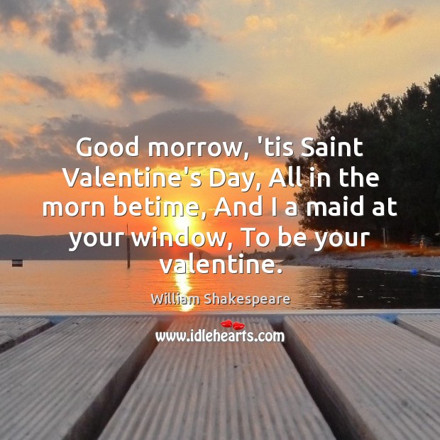 Good morrow, ’tis Saint Valentine’s Day, All in the morn betime, And Image