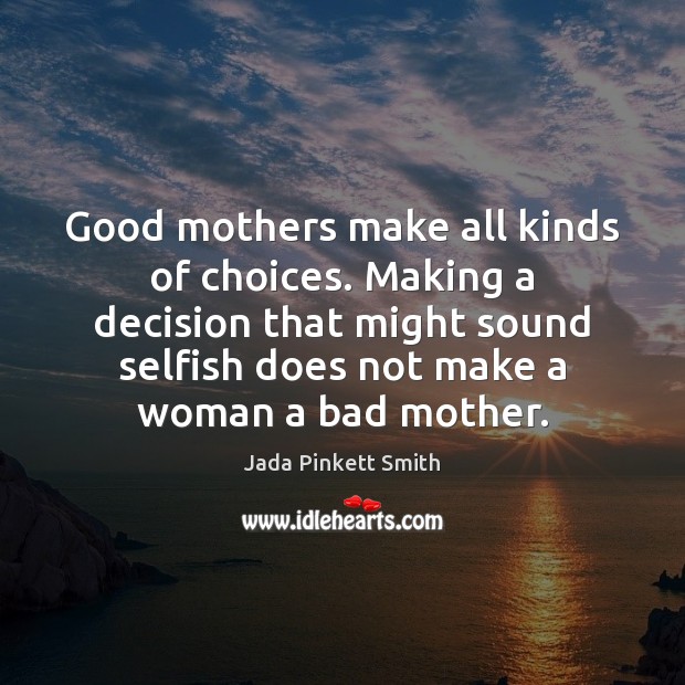 Good mothers make all kinds of choices. Making a decision that might Jada Pinkett Smith Picture Quote