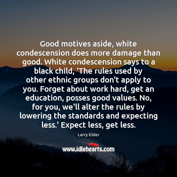 Good motives aside, white condescension does more damage than good. White condescension Larry Elder Picture Quote