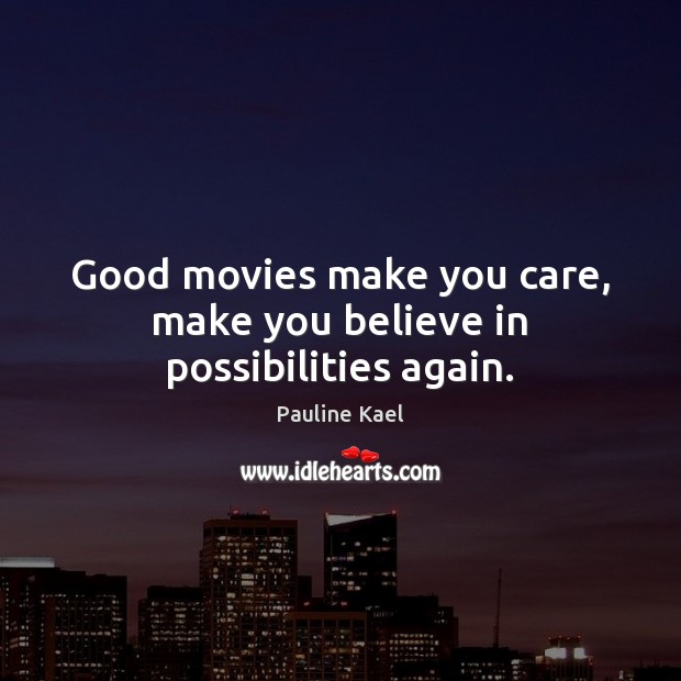 Good movies make you care, make you believe in possibilities again. Image