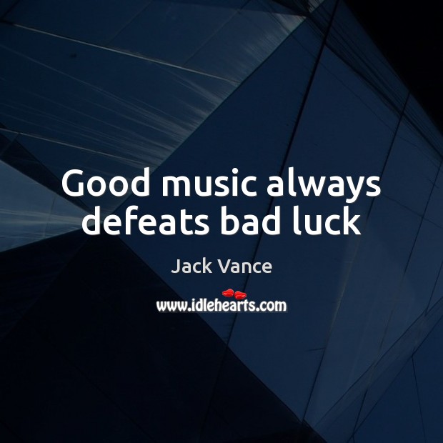 Good music always defeats bad luck Jack Vance Picture Quote