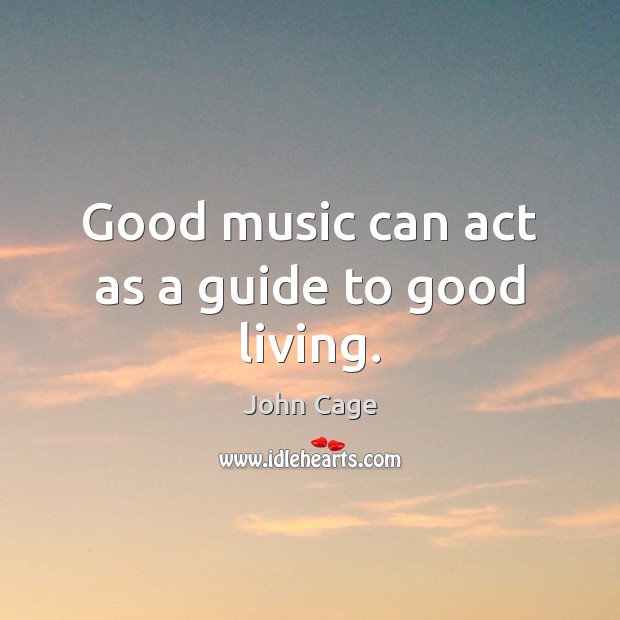 Good music can act as a guide to good living. Image