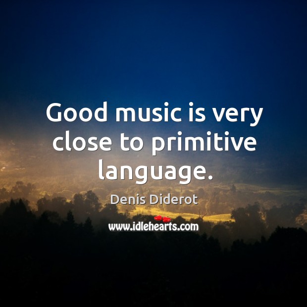 Good music is very close to primitive language. Denis Diderot Picture Quote