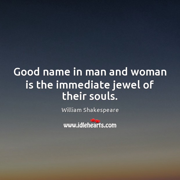 Good name in man and woman is the immediate jewel of their souls. William Shakespeare Picture Quote