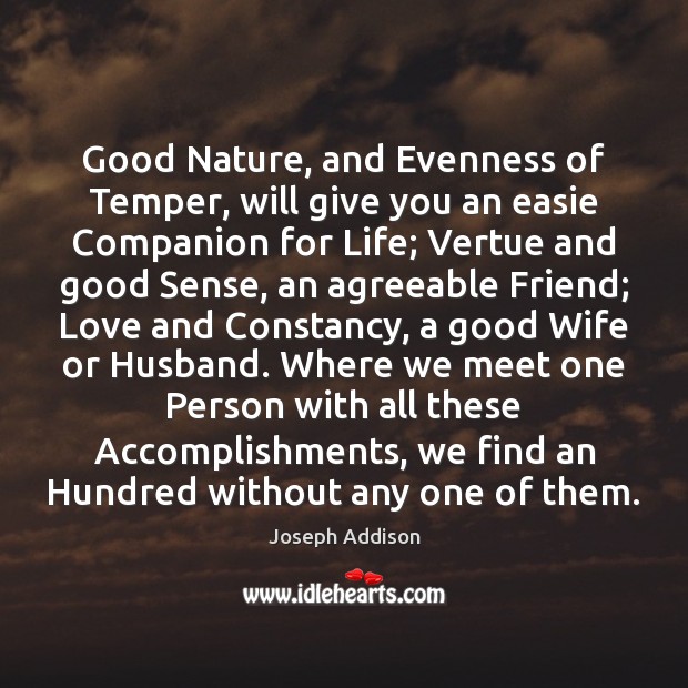 Good Nature, and Evenness of Temper, will give you an easie Companion Joseph Addison Picture Quote