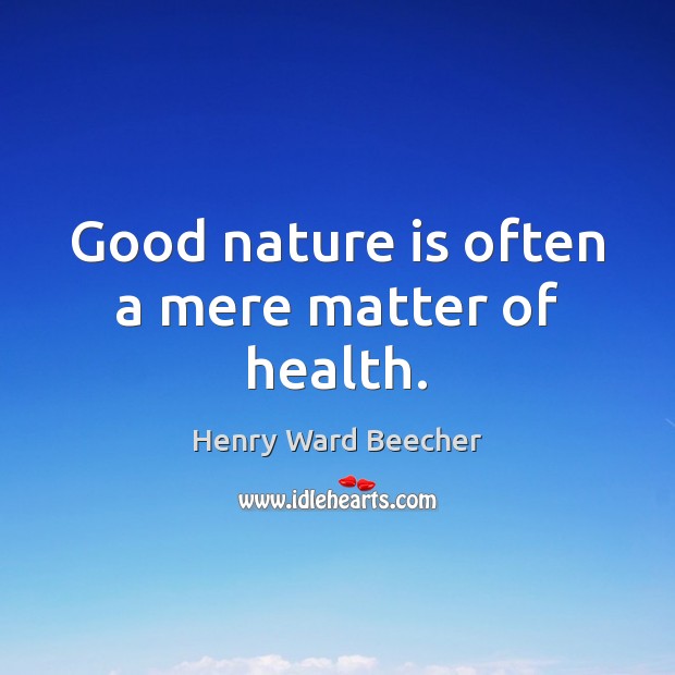 Good nature is often a mere matter of health. Image
