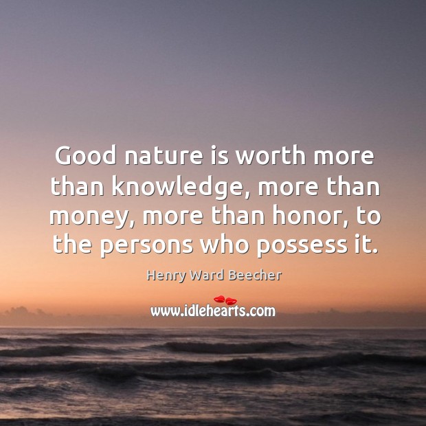 Good nature is worth more than knowledge, more than money, more than honor Image