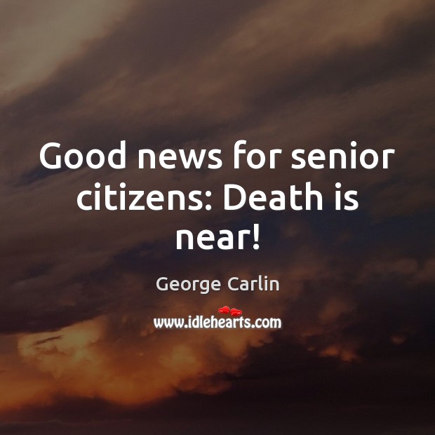 Good news for senior citizens: Death is near! Death Quotes Image