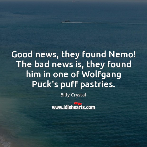 Good news, they found Nemo! The bad news is, they found him Billy Crystal Picture Quote