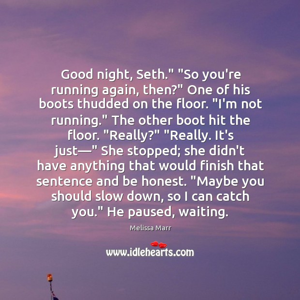 Good night, Seth.” “So you’re running again, then?” One of his boots Good Night Quotes Image