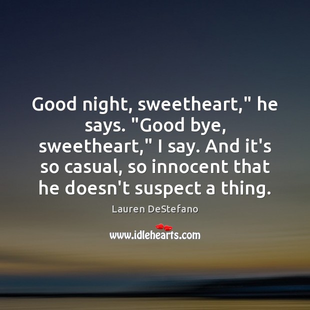 Good night, sweetheart,” he says. “Good bye, sweetheart,” I say. And it’s Lauren DeStefano Picture Quote