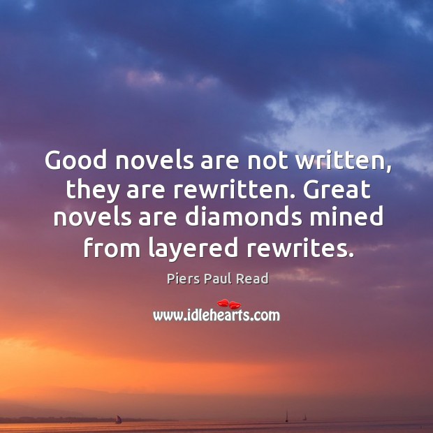 Good novels are not written, they are rewritten. Great novels are diamonds Piers Paul Read Picture Quote