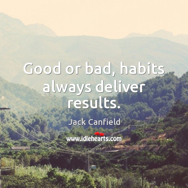 Good or bad, habits always deliver results. Jack Canfield Picture Quote