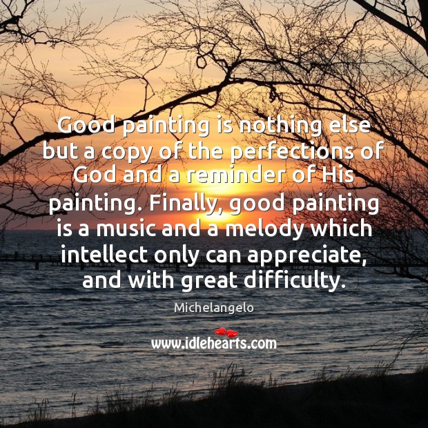 Good painting is nothing else but a copy of the perfections of Michelangelo Picture Quote