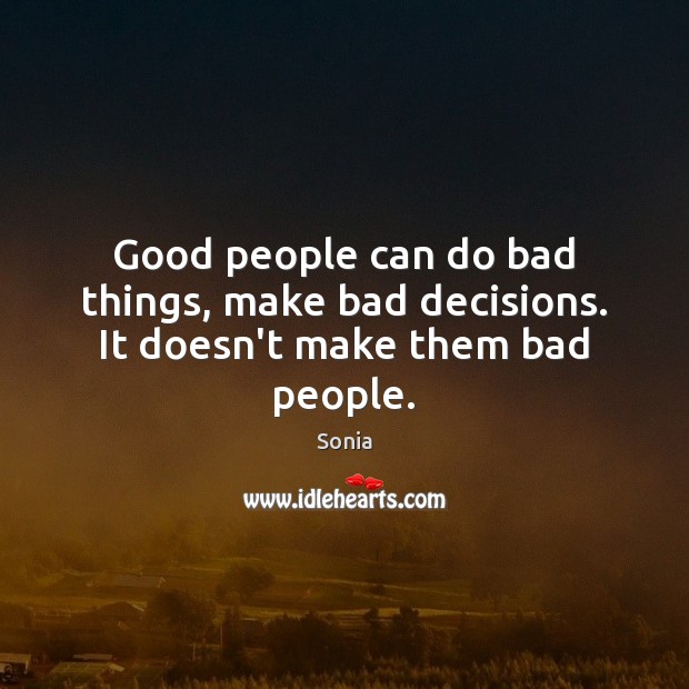 Good people can do bad things, make bad decisions. It doesn’t make them bad people. Good People Quotes Image