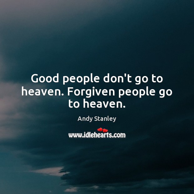 Good people don’t go to heaven. Forgiven people go to heaven. Good People Quotes Image