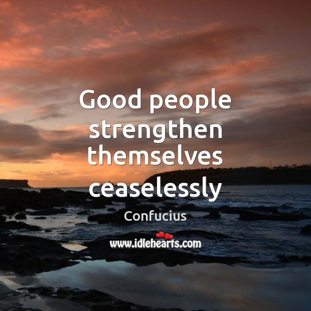 Good people strengthen themselves ceaselessly Confucius Picture Quote