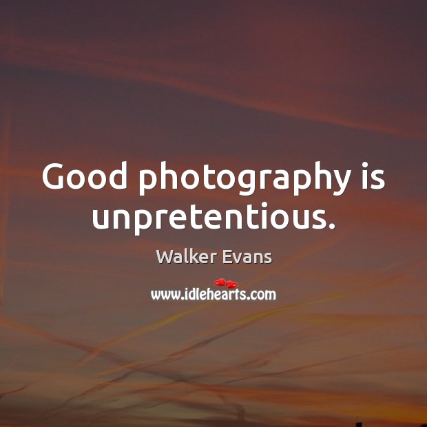 Good photography is unpretentious. Walker Evans Picture Quote