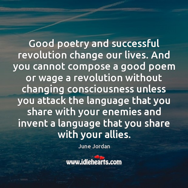 Good poetry and successful revolution change our lives. And you cannot compose June Jordan Picture Quote
