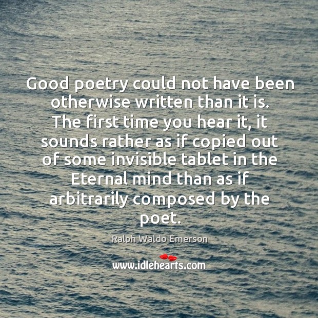 Good poetry could not have been otherwise written than it is. The Image
